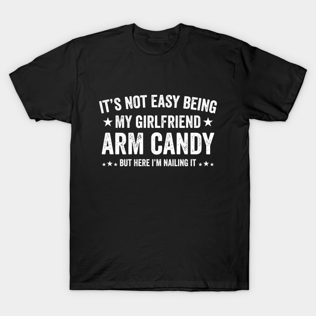 Funny Not Easy Being My Girlfriend's Arm Candy But Here i'm T-Shirt by Beyond Shirts